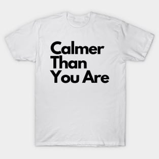 Calmer Than You Are T-Shirt